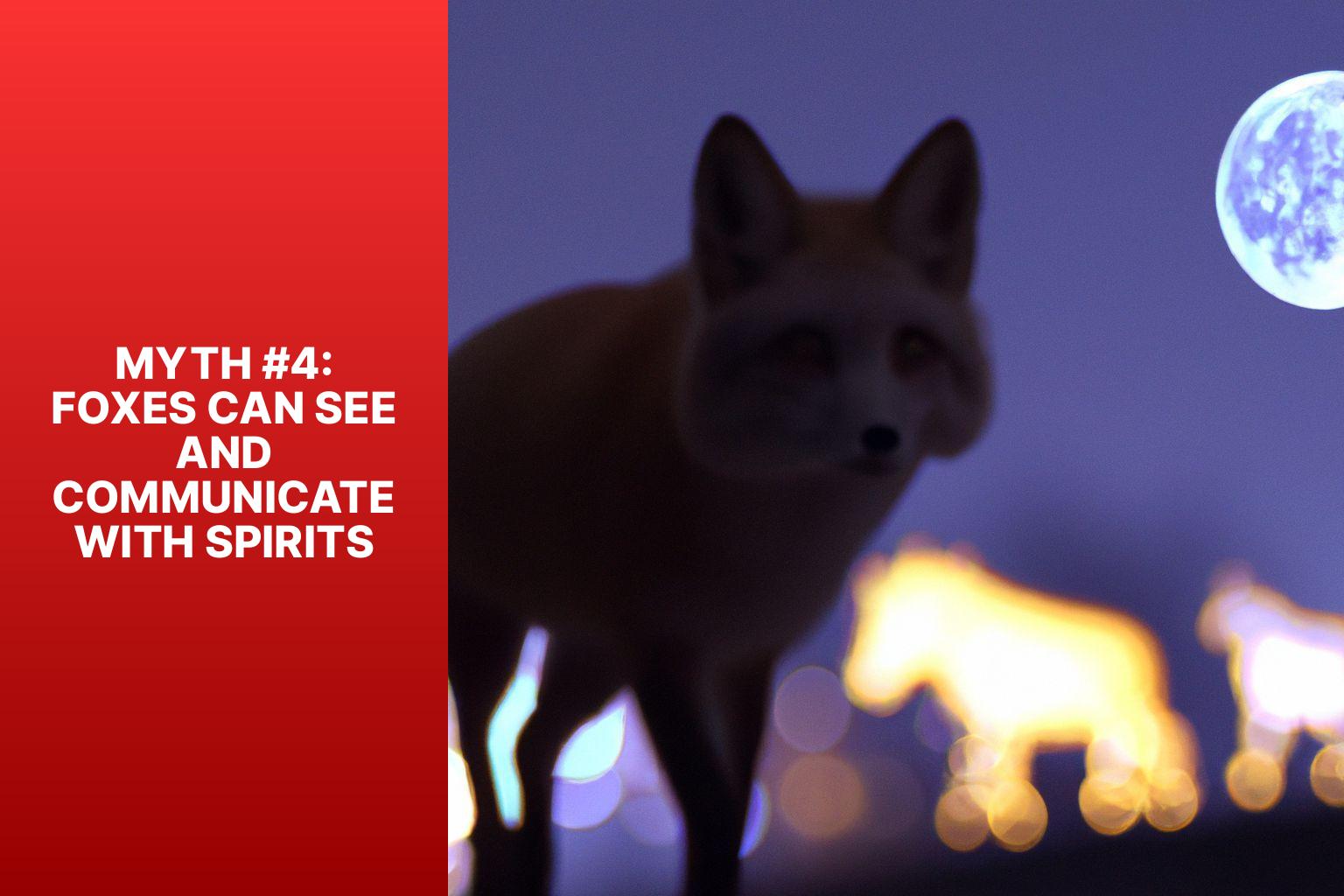 Myth #4: Foxes Can See and Communicate with Spirits - Fox Myths in Parapsychology 